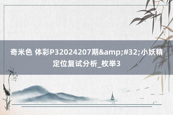 奇米色 体彩P32024207期&#32;小妖精定位复试分析_枚举3