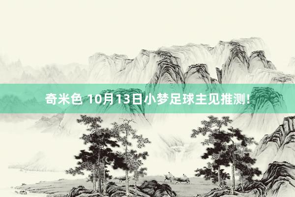 奇米色 10月13日小梦足球主见推测!