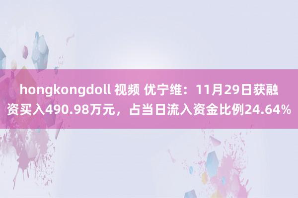 hongkongdoll 视频 优宁维：11月29日获融资买入490.98万元，占当日流入资金比例24.64%