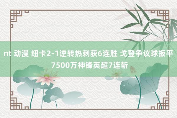 nt 动漫 纽卡2-1逆转热刺获6连胜 戈登争议球扳平 7500万神锋英超7连斩